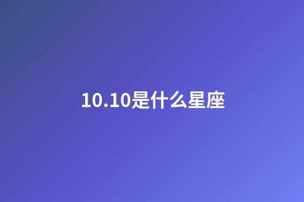 10.10是什么星座（10日出生的是什么星座）-第1張-星座運勢-玄機派