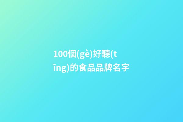 100個(gè)好聽(tīng)的食品品牌名字-第1張-商標(biāo)起名-玄機(jī)派