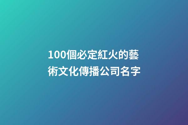 100個必定紅火的藝術文化傳播公司名字-第1張-公司起名-玄機派