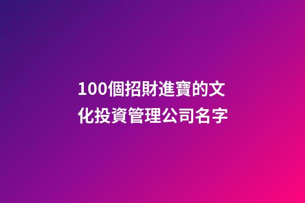 100個招財進寶的文化投資管理公司名字-第1張-公司起名-玄機派