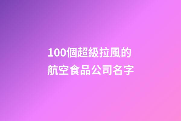 100個超級拉風的航空食品公司名字-第1張-公司起名-玄機派