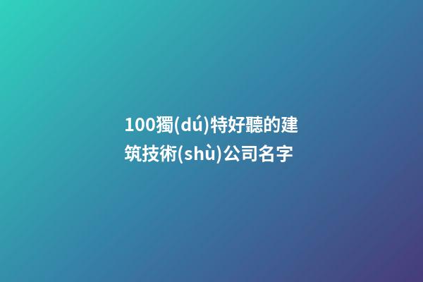 100獨(dú)特好聽的建筑技術(shù)公司名字-第1張-公司起名-玄機(jī)派