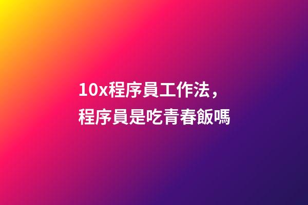 10x程序員工作法，程序員是吃青春飯嗎-第1張-觀點-玄機派
