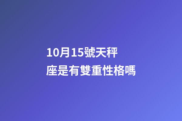 10月15號天秤座是有雙重性格嗎-第1張-星座運勢-玄機派