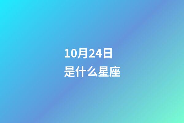 10月24日是什么星座（10月24日的天蝎座性格）-第1張-星座運勢-玄機派
