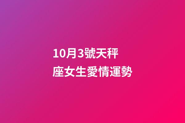 10月3號天秤座女生愛情運勢-第1張-星座運勢-玄機派