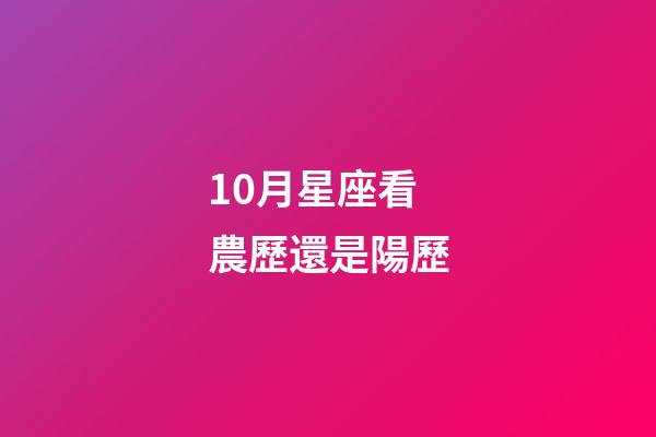 10月星座看農歷還是陽歷-第1張-星座運勢-玄機派