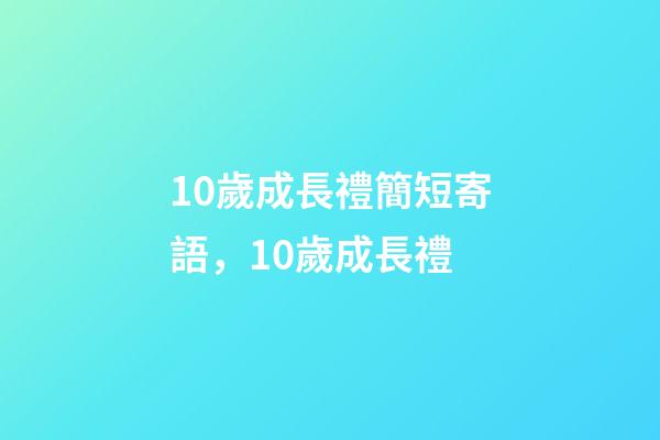 10歲成長禮簡短寄語，10歲成長禮-第1張-觀點-玄機派