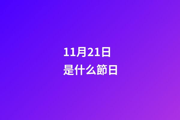 11月21日是什么節日（11月21號是世界什么節日）-第1張-星座運勢-玄機派