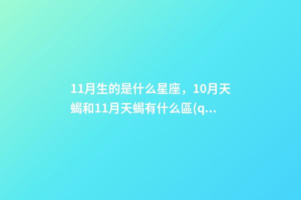 11月生的是什么星座，10月天蝎和11月天蝎有什么區(qū)別-第1張-觀點(diǎn)-玄機(jī)派