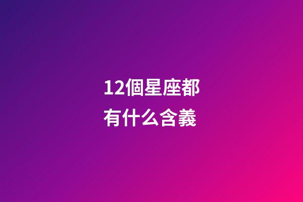 12個星座都有什么含義-第1張-星座運勢-玄機派