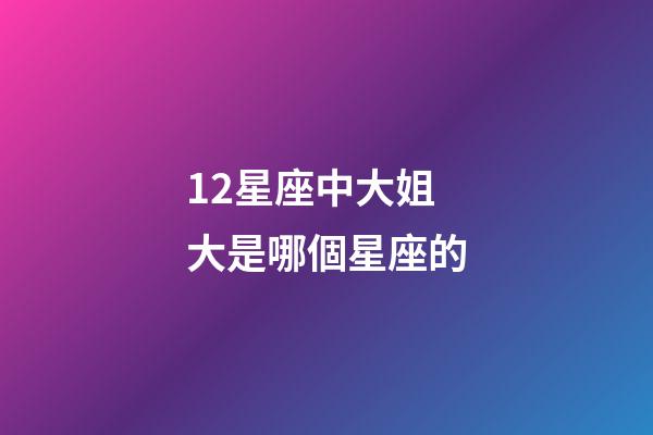12星座中大姐大是哪個星座的
