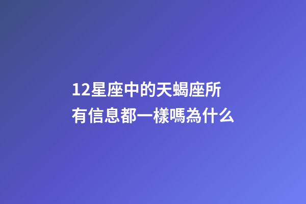 12星座中的天蝎座所有信息都一樣嗎為什么-第1張-星座運(yùn)勢(shì)-玄機(jī)派