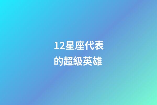 12星座代表的超級英雄-第1張-星座運勢-玄機派