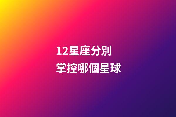 12星座分別掌控哪個星球-第1張-星座運勢-玄機派