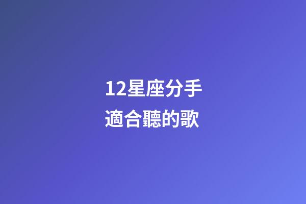 12星座分手適合聽的歌-第1張-星座運勢-玄機派