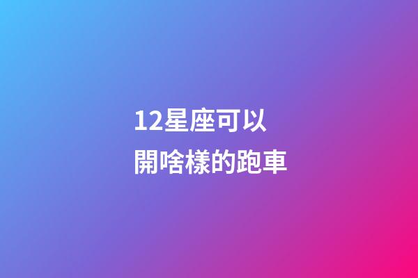 12星座可以開啥樣的跑車-第1張-星座運勢-玄機派