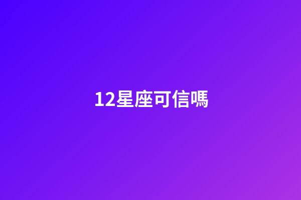 12星座可信嗎-第1張-星座運勢-玄機派