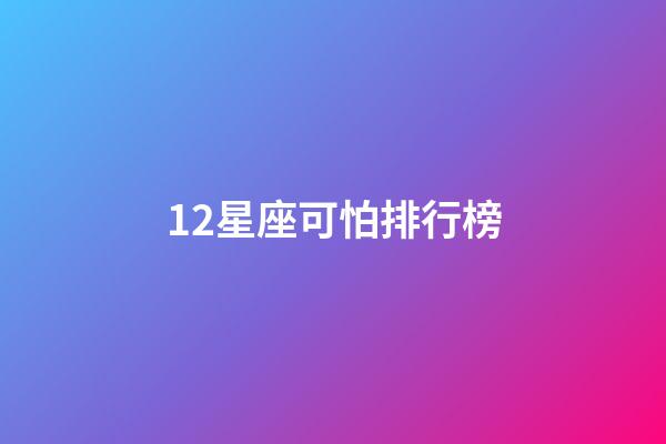 12星座可怕排行榜-第1張-星座運勢-玄機(jī)派