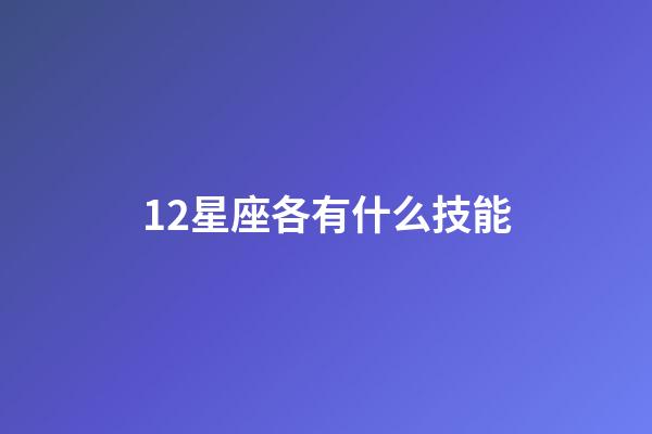 12星座各有什么技能-第1張-星座運勢-玄機派