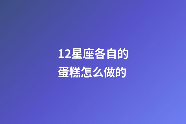 12星座各自的蛋糕怎么做的-第1張-星座運勢-玄機派