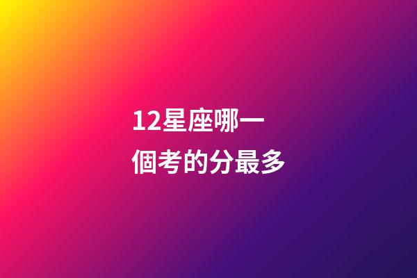 12星座哪一個考的分最多-第1張-星座運勢-玄機派