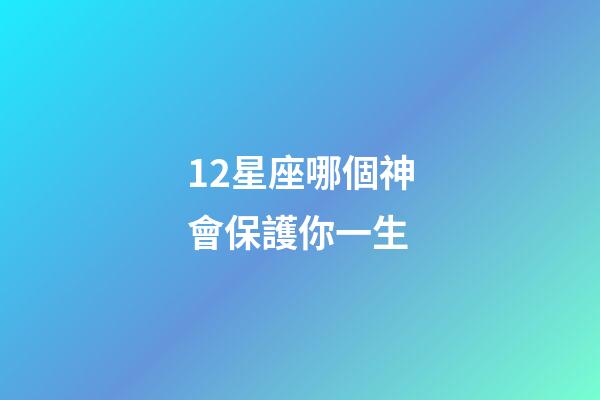 12星座哪個神會保護你一生-第1張-星座運勢-玄機派