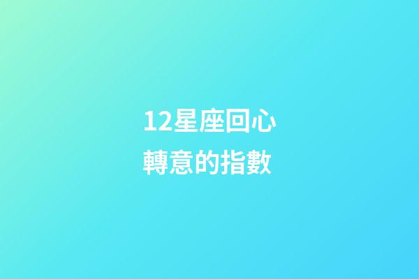 12星座回心轉意的指數-第1張-星座運勢-玄機派