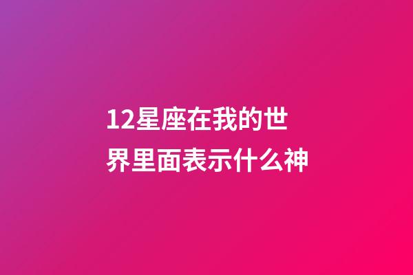 12星座在我的世界里面表示什么神-第1張-星座運(yùn)勢(shì)-玄機(jī)派