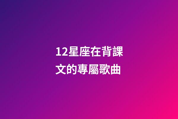 12星座在背課文的專屬歌曲-第1張-星座運(yùn)勢(shì)-玄機(jī)派