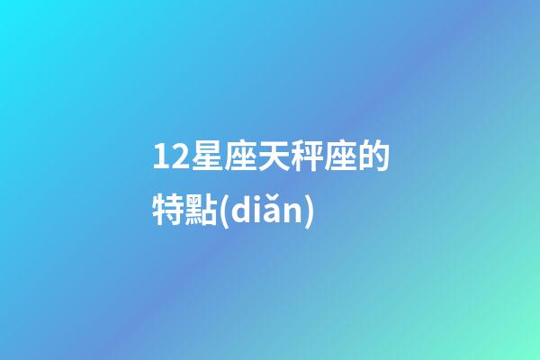 12星座天秤座的特點(diǎn)-第1張-星座運(yùn)勢-玄機(jī)派
