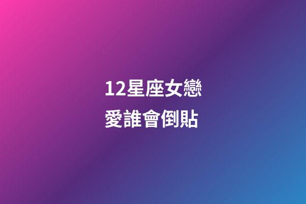 12星座女戀愛誰會倒貼