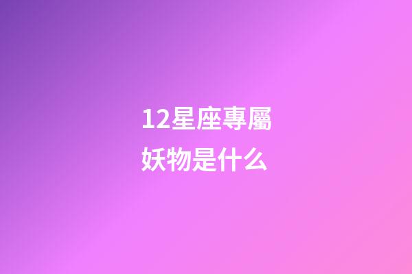 12星座專屬妖物是什么