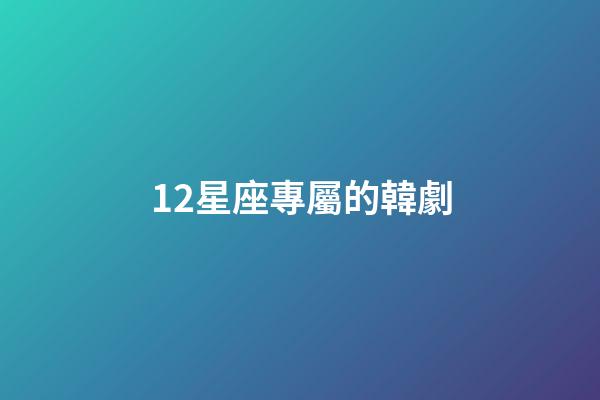 12星座專屬的韓劇