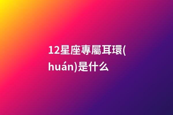 12星座專屬耳環(huán)是什么-第1張-星座運(yùn)勢-玄機(jī)派