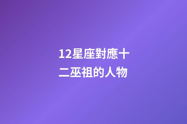 12星座對應十二巫祖的人物