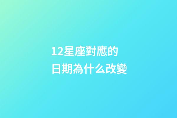 12星座對應的日期為什么改變-第1張-星座運勢-玄機派