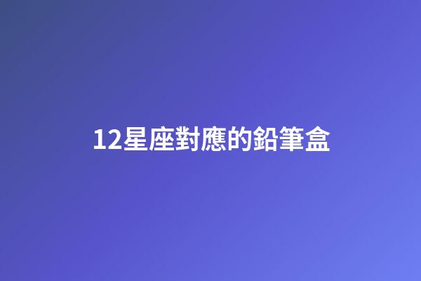 12星座對應的鉛筆盒