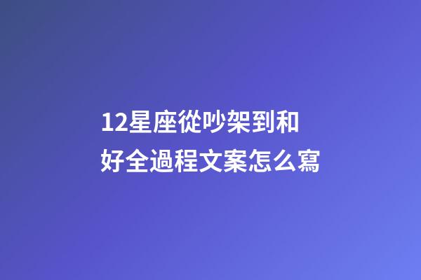 12星座從吵架到和好全過程文案怎么寫-第1張-星座運勢-玄機派