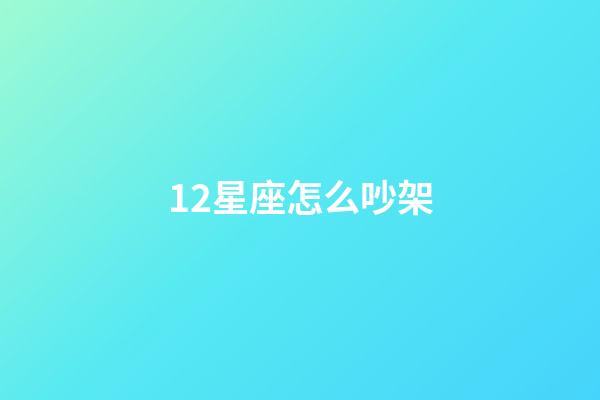 12星座怎么吵架-第1張-星座運勢-玄機派