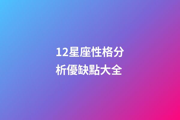12星座性格分析優缺點大全-第1張-星座運勢-玄機派