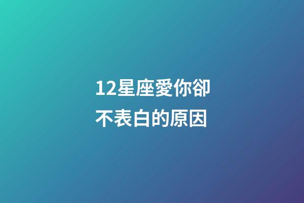 12星座愛你卻不表白的原因-第1張-星座運(yùn)勢(shì)-玄機(jī)派