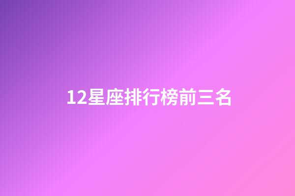 12星座排行榜前三名-第1張-星座運勢-玄機派
