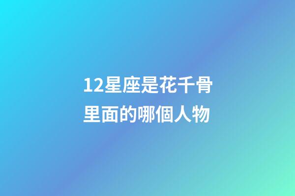 12星座是花千骨里面的哪個人物