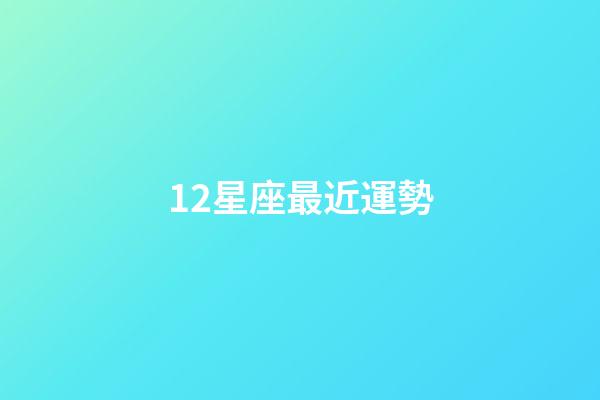 12星座最近運勢-第1張-星座運勢-玄機派