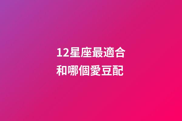 12星座最適合和哪個愛豆配-第1張-星座運勢-玄機派