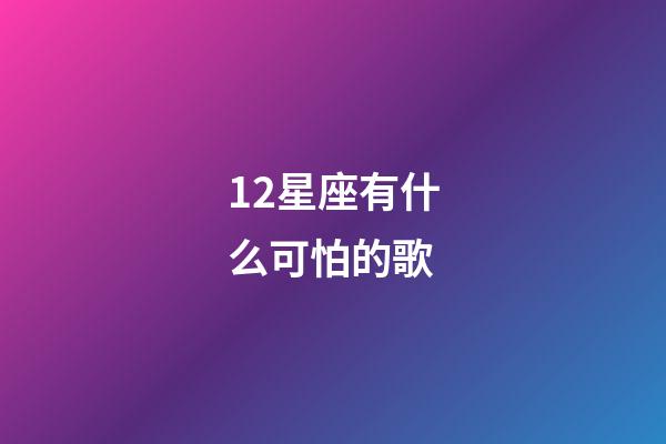 12星座有什么可怕的歌-第1張-星座運勢-玄機派