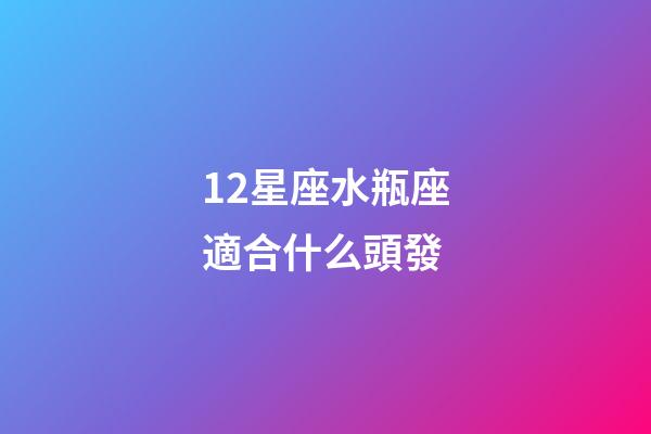 12星座水瓶座適合什么頭發-第1張-星座運勢-玄機派