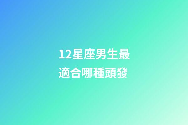 12星座男生最適合哪種頭發-第1張-星座運勢-玄機派