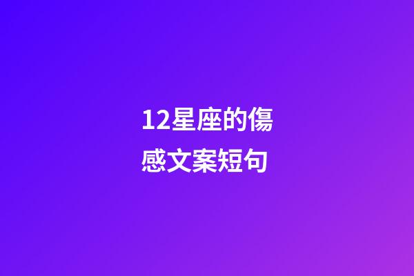 12星座的傷感文案短句-第1張-星座運(yùn)勢-玄機(jī)派